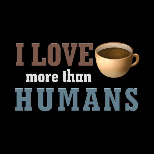 I love coffee more than Humans antisocial coffee gift by Donperion