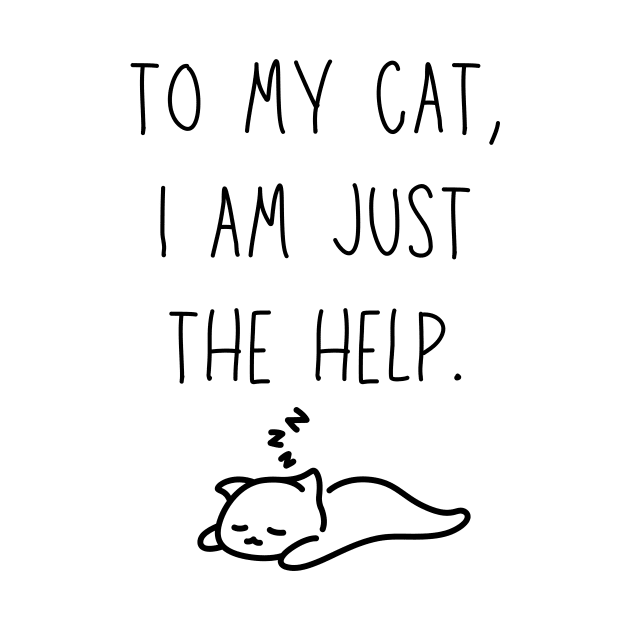 to my cat, I'm just the help - funny cat owner shirt by Stumbling Designs