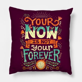 Your now is not your forever Pillow