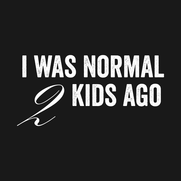 I Was Normal 2 Kids Ago by Horisondesignz