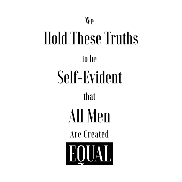 We hold these truths to be selfevident, that all men are created equal