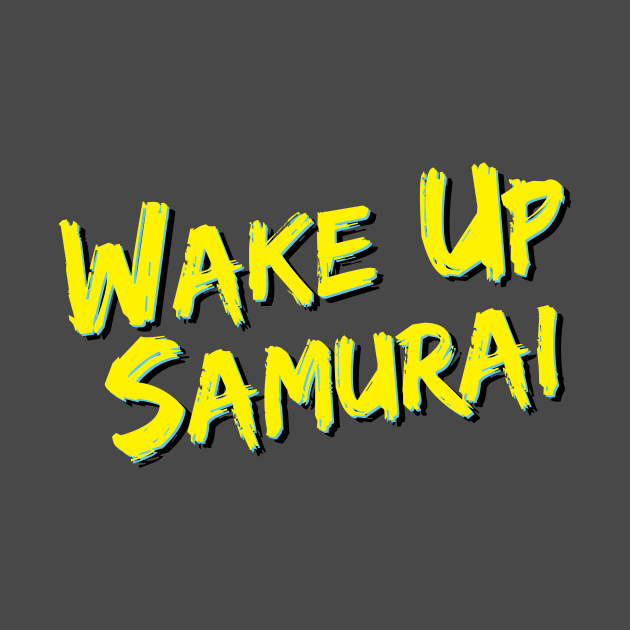 Wake Up Samurai by THUD creative