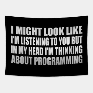 I might look like I'm listening to you but in my head I'm thinking about programming Tapestry