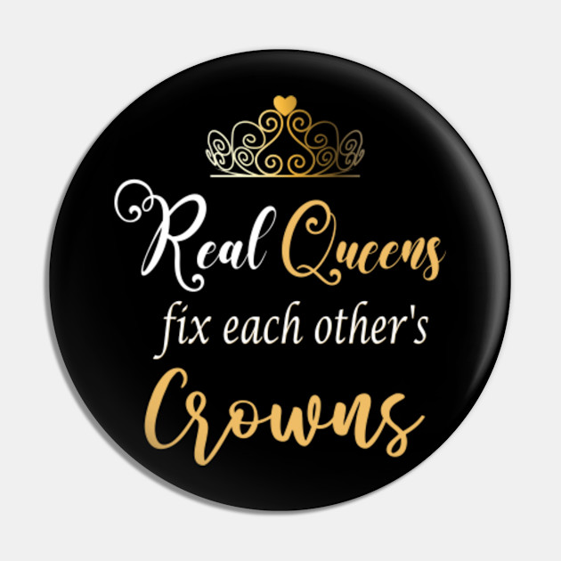 Real Queens Fix Each Other S Crowns Real Queens Pin Teepublic