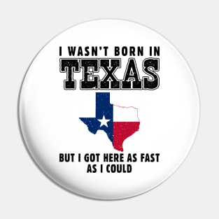 I Wasn't Born in Texas but I Got Here as Fast as I Could Pin