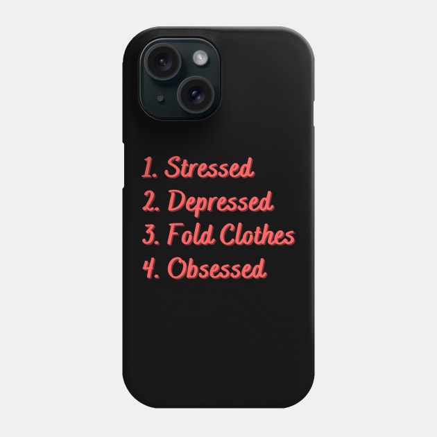 Stressed. Depressed. Fold Clothes. Obsessed. Phone Case by Eat Sleep Repeat