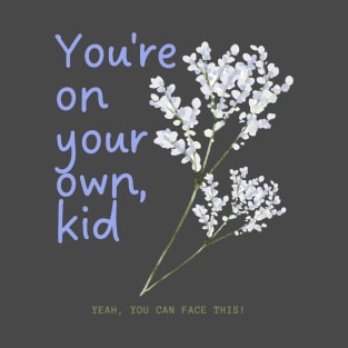 Youre on your own, kid, you can face this T-Shirt