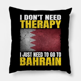 I Don't Need Therapy I Just Need To Go To Bahrain Bahraini Flag Pillow