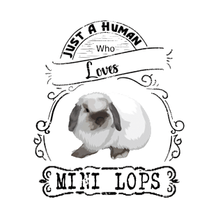 Just a human who loves Mini Lop rabbits T-Shirt