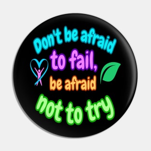 Don't be afraid to fail, be afraid not to try Pin