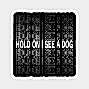 Hold On I See A Dog Repeat Text White Magnet