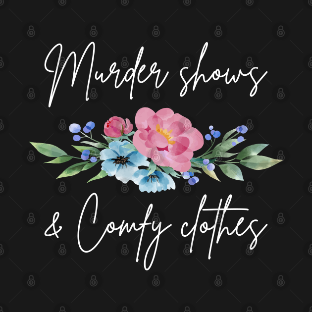 Discover Murder Shows and Comfy Clothes III - Murder Shows And Comfy Clothes - T-Shirt