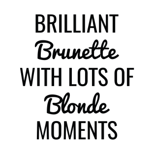 Brilliant Brunette With Lots Of Blonde Moments T-Shirt