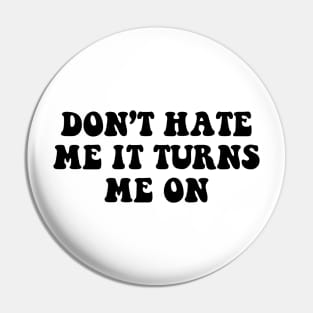 Don't hate me it turns me on - black text Pin