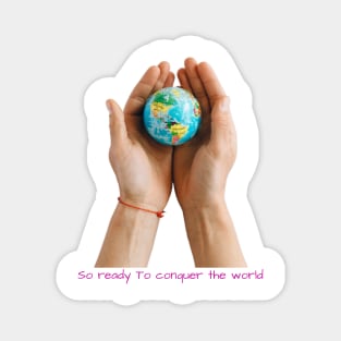 So Ready to Conquer the World - Lifes Inspirational Quotes Magnet