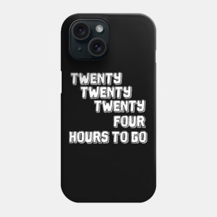 Twenty Twenty Twenty-Four Hours to Go Phone Case