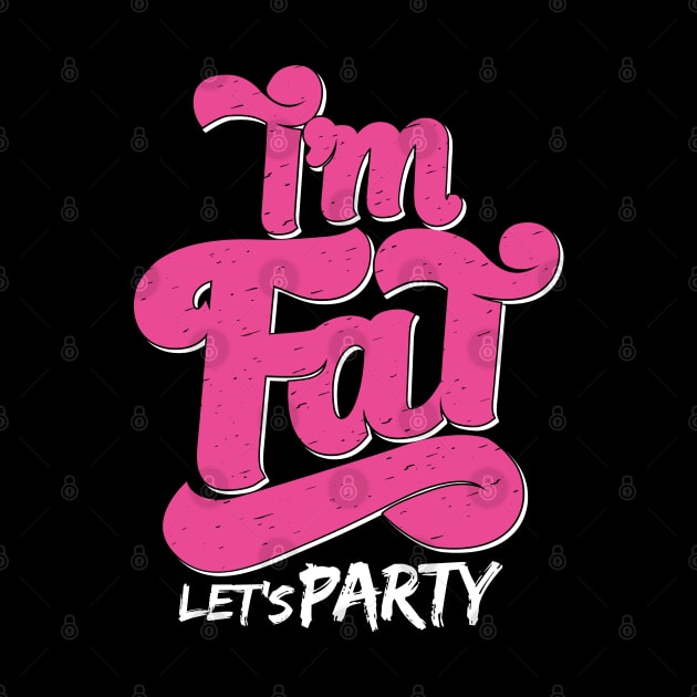 I'm Fat Let's Party by BurunduXX-Factory