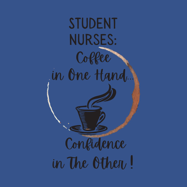 Discover Student Nurses Coffee In One Hand Confidence In The Other - Student Nurses - T-Shirt