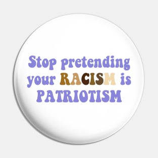 Stop pretending your racism is patriotism Pin