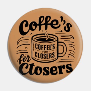 Coffee's for closers Pin