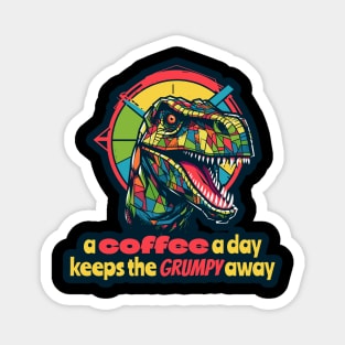 A coffee a day  keeps the grumpy away T-Rex Magnet