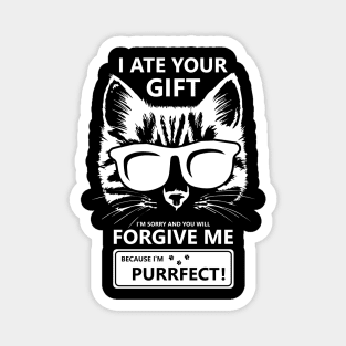 I Ate Your Gift Im Sorry And You Will Forgive Me Because Im Purrfect Magnet