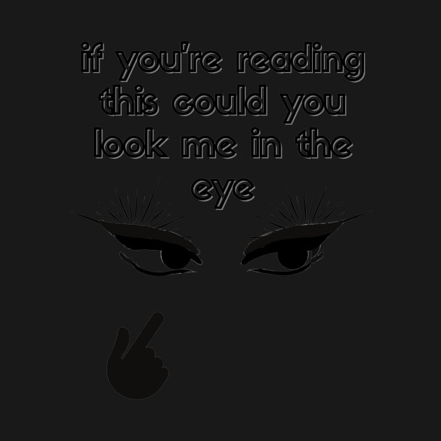 If you're reading this could you look me in the eyes by JENNEFTRUST