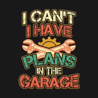 I Cant I Have Plans in the Garage T-Shirt