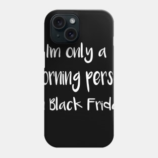 I'm Only a Morning Person on Black Friday Phone Case