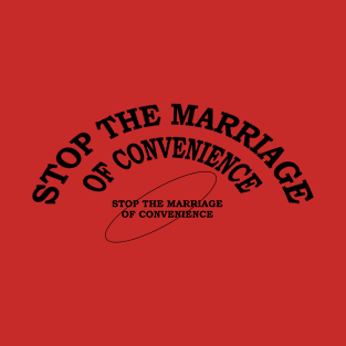 Stop The Marriage Of Convenience T-Shirt