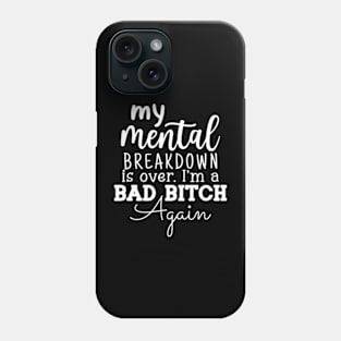 My Mental Breakdown is over I'm a BAD BITCH Funny Humor Phone Case