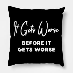 It Gets Worse Before It Gets Worse Black Pillow