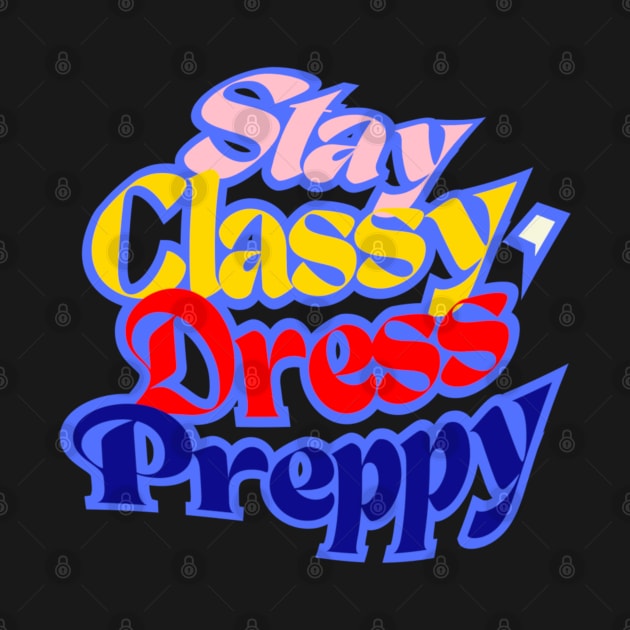 Stay Classy, ​​Dress Preppy, navy Blue, Red, Beige and Sunny Yellow letters on Black Background by PopArtyParty