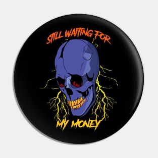 still waiting for my money Pin