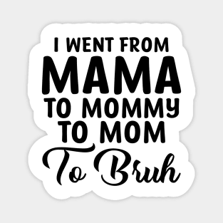 I Went From Mama To Mommy To Mom To Bruh Magnet