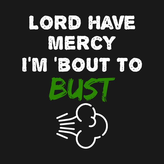 Lord Have Mercy I'm 'Bout to Bust Funny Fart Funny Quote TShirt