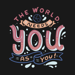 The World Needs You as You T-Shirt