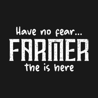 Have no fear the Farmer is here T-Shirt