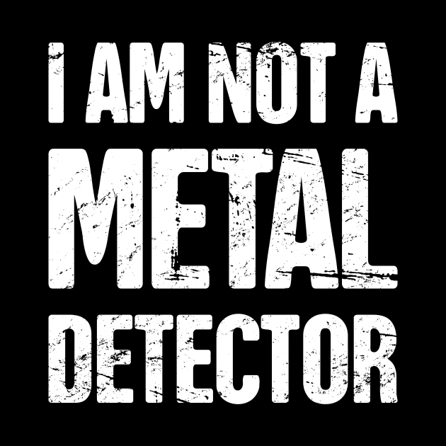 I Am Not A Metal Detector | Detecting Graphic by MeatMan