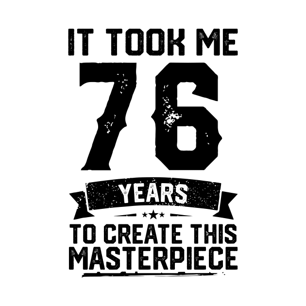 It Took Me 76 Years To Create This Masterpiece 76th Birthday by ClarkAguilarStore