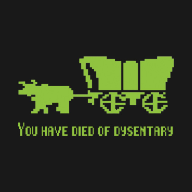 Oregon Trail You Died Of Dysentery Oregon Trail TShirt TeePublic