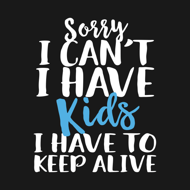 Sorry I Can't I Have Kids I Have To Keep Alive by Eugenex