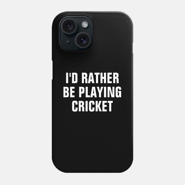 I'd Rather Be Playing Cricket - Cricket Lover Gift Phone Case by SpHu24