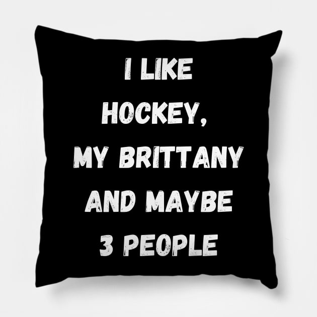 I LIKE HOCKEY, MY BRITTANY AND MAYBE 3 PEOPLE Pillow by Giftadism