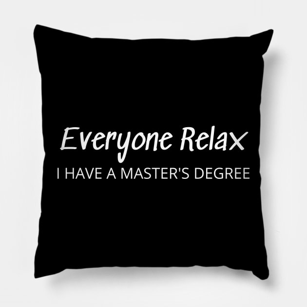 Everyone Relax I Have A Master's Degree Pillow by mdr design