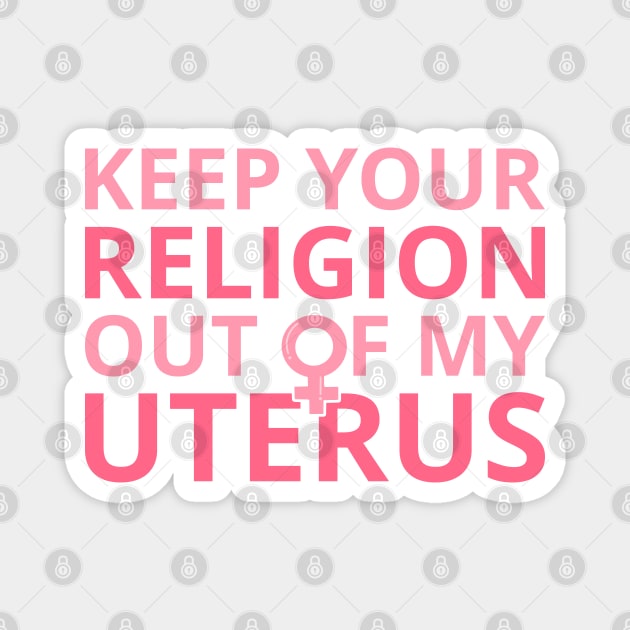 Pro Abortion - Keep Your Religion Out Of My Uterus II Magnet by lemonpepper