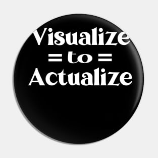 Visualize to Actualize, Inspirational Affirmation Apparel Pin