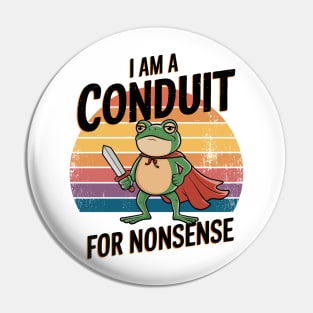 I'M A CONDUIT FOR NONSENSE Pin