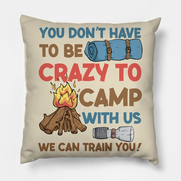 You Don't Have To Be Crazy To Camp With Us We Can Train You (2) Pillow by Graficof