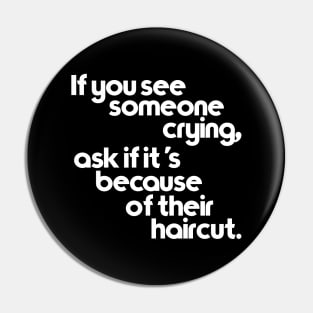 If You See Someone Crying, Ask If It's Because of Their Haircut Pin